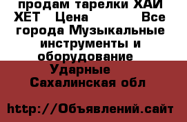 продам тарелки ХАЙ-ХЕТ › Цена ­ 4 500 - Все города Музыкальные инструменты и оборудование » Ударные   . Сахалинская обл.
